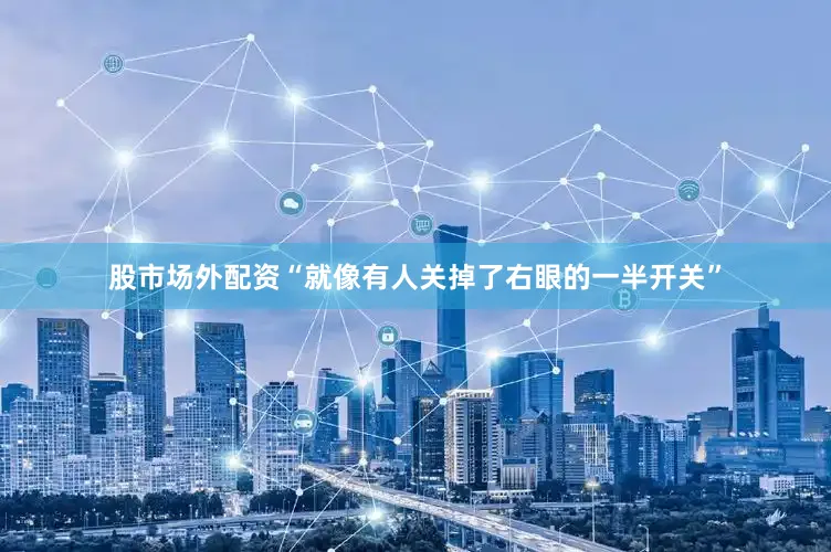 股市场外配资“就像有人关掉了右眼的一半开关”