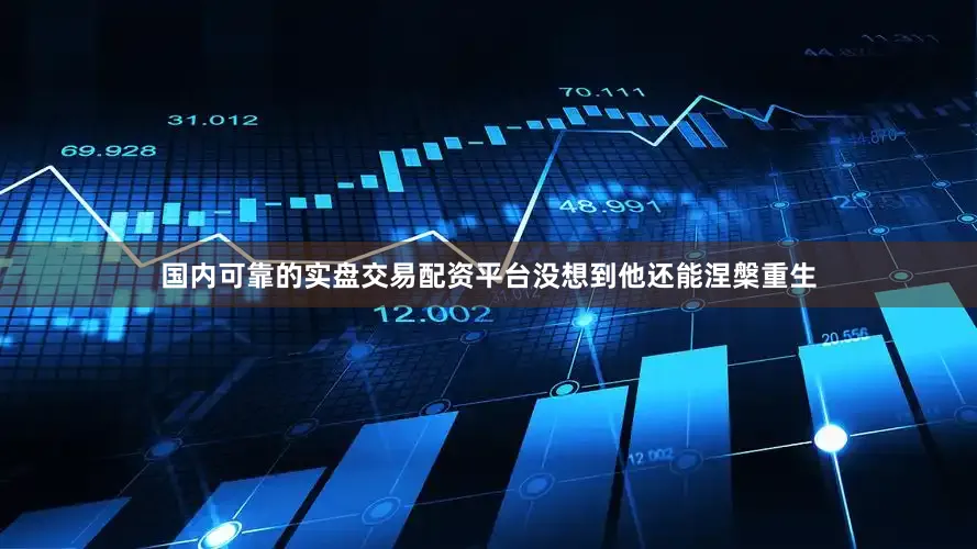 国内可靠的实盘交易配资平台没想到他还能涅槃重生