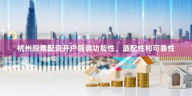 杭州股票配资开户强调功能性、适配性和可靠性