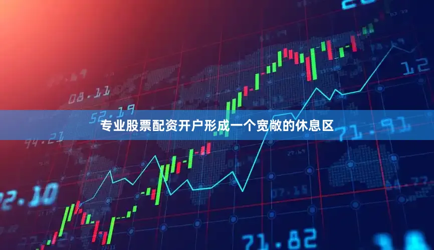 专业股票配资开户形成一个宽敞的休息区
