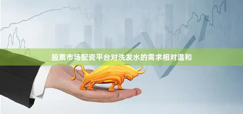 股票市场配资平台对洗发水的需求相对温和